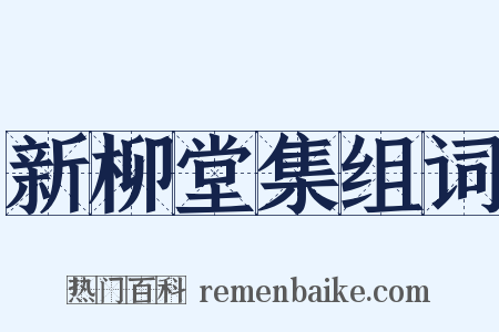 新柳堂集组词是什么意思的图片